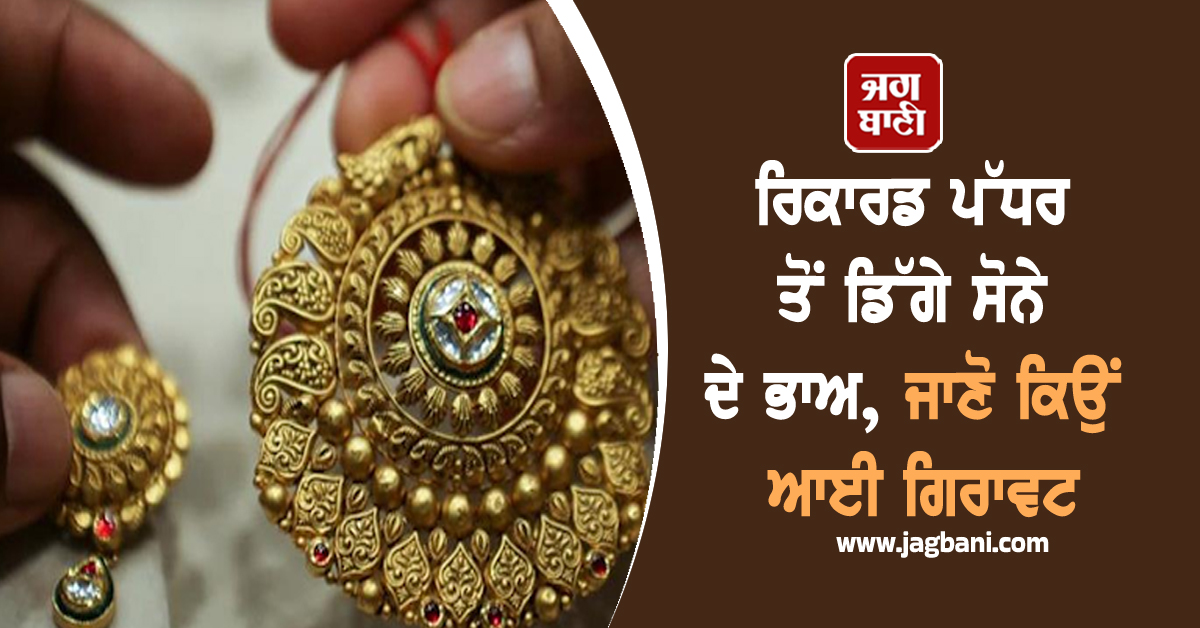 ਰਿਕਾਰਡ ਪੱਧਰ ਤੋਂ ਡਿੱਗੇ ਸੋਨੇ ਦੇ ਭਾਅ, ਪਰ ਅਜੇ ਨਹੀਂ ਰੁਕੇਗਾ ਕੀਮਤਾਂ ''ਚ ਵਾਧੇ ਦਾ ਸਿਲਸਿਲਾ