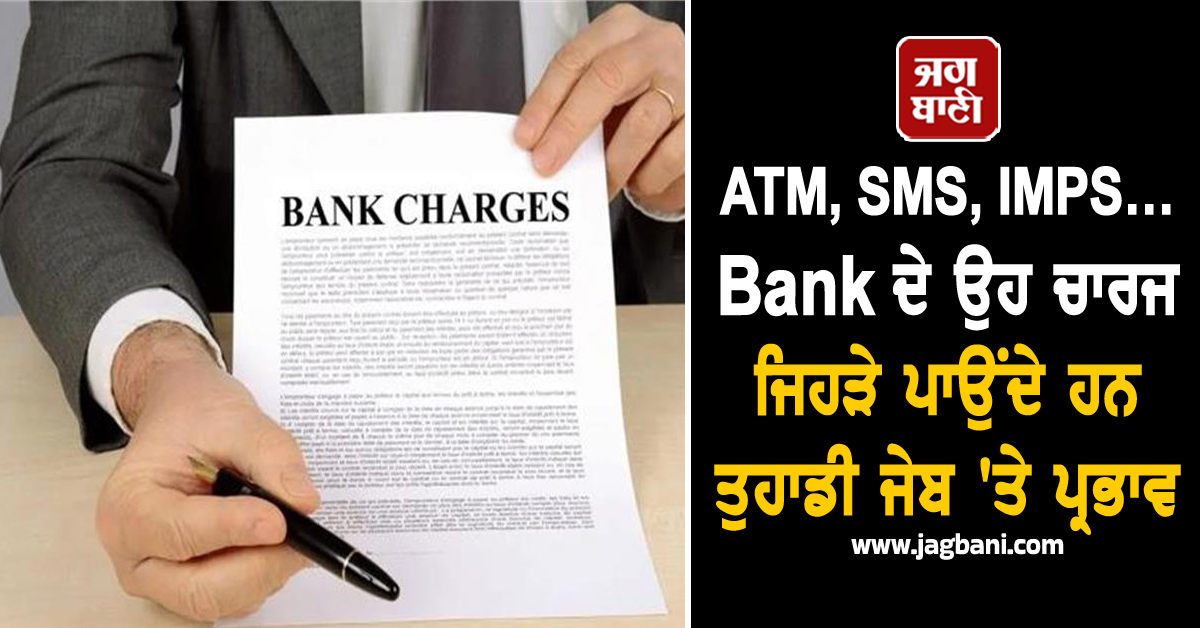ATM, SMS, IMPS… Bank ਦੇ ਉਹ ਚਾਰਜ ਜਿਹੜੇ ਪਾਉਂਦੇ ਹਨ ਤੁਹਾਡੀ ਜੇਬ ''ਤੇ ਪ੍ਰਭਾਵ