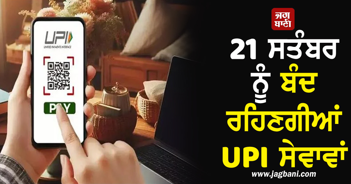 UPI ਯੂਜ਼ਰਸ ਸਾਵਧਾਨ! 21 ਸਤੰਬਰ ਨੂੰ ਬੰਦ ਰਹਿਣਗੀਆਂ ਸੇਵਾਵਾਂ