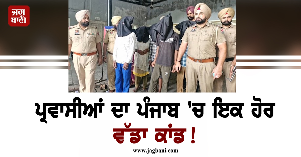 ਪੰਜਾਬ 'ਚ ਪ੍ਰਵਾਸੀਆਂ ਦਾ ਇਕ ਹੋਰ ਵੱਡਾ ਕਾਂਡ! ਹੋਸ਼ ਉਡਾ ਦੇਵੇਗਾ ਪੂਰਾ ਮਾਮਲਾ