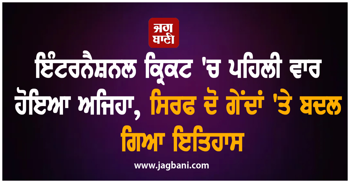 ਇੰਟਰਨੈਸ਼ਨਲ ਕ੍ਰਿਕਟ 'ਚ ਪਹਿਲੀ ਵਾਰ ਹੋਇਆ ਅਜਿਹਾ, ਸਿਰਫ ਦੋ ਗੇਂਦਾਂ 'ਤੇ ਬਦਲ ਗਿਆ ਇਤਿਹਾਸ