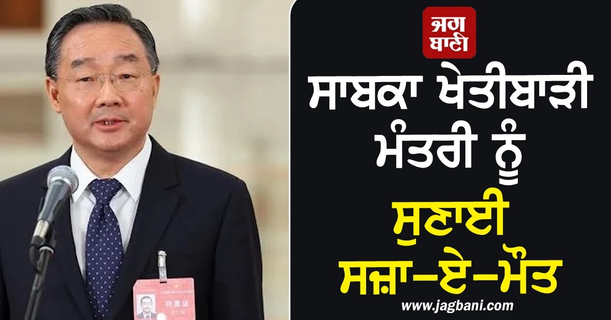 ਸਾਬਕਾ ਖੇਤੀਬਾੜੀ ਮੰਤਰੀ ਨੂੰ ਸੁਣਾਈ ਸਜ਼ਾ-ਏ-ਮੌਤ! 3.8 ਕਰੋੜ ਡਾਲਰ ਰਿਸ਼ਵਤ ਲੈਣ ਦਾ ਦੋਸ਼