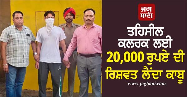arrested for taking bribe of rs 20 000 for a clerk of the tehsil office