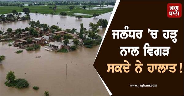 flood in jalandhar may worsen the situation the announcement has been made