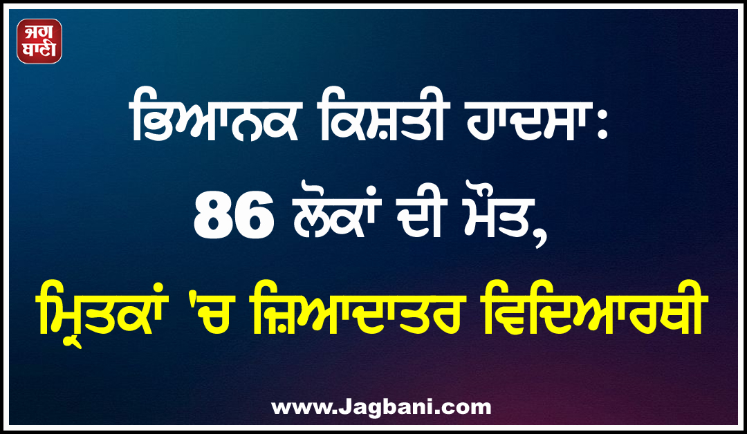 ਭਿਆਨਕ ਕਿਸ਼ਤੀ ਹਾਦਸਾ: 86 ਲੋਕਾਂ ਦੀ ਮੌਤ, ਮ੍ਰਿਤਕਾਂ ''ਚ ਜ਼ਿਆਦਾਤਰ ਵਿਦਿਆਰਥੀ