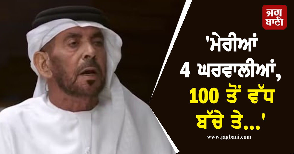 'ਮੇਰੀਆਂ 4 ਘਰਵਾਲੀਆਂ, 100 ਤੋਂ ਵੱਧ ਬੱਚੇ ਤੇ...' UAE ਦੇ ਇਸ ਵਿਅਕਤੀ ਦਾ ਕਬੂਲਨਾਮਾ!