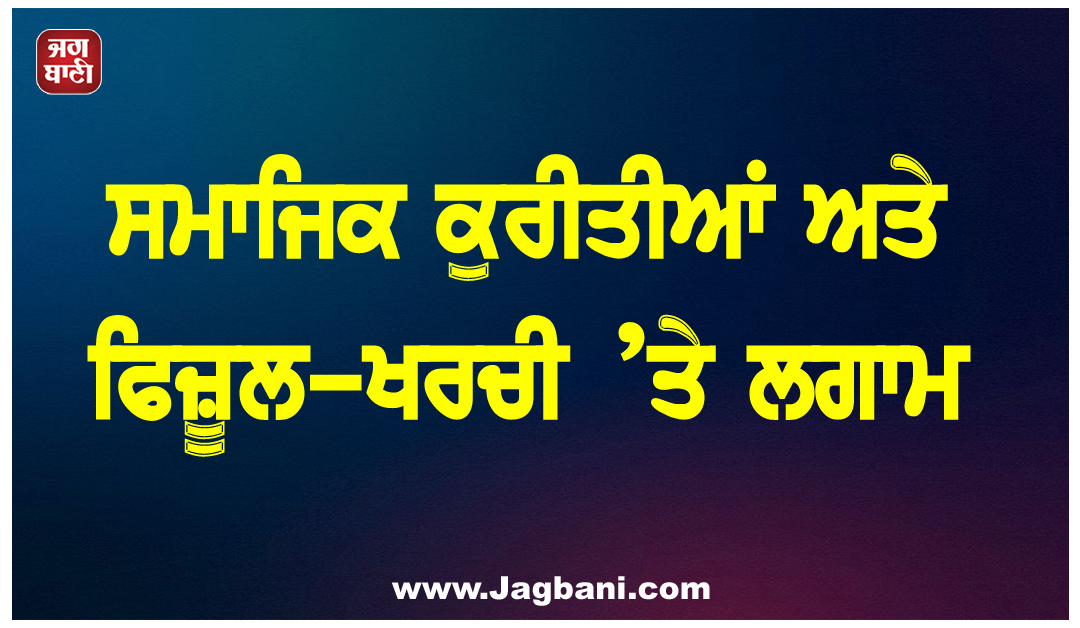 ਸਮਾਜਿਕ ਕੁਰੀਤੀਆਂ ਅਤੇ ਫਿਜ਼ੂਲ-ਖਰਚੀ ’ਤੇ ਲਗਾਮ, ਕੁਝ ਪੰਚਾਇਤਾਂ ਦੇ ਸ਼ਲਾਘਾਯੋਗ ਫੈਸਲੇ!