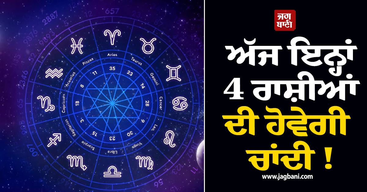 ਅੱਜ ਇਨ੍ਹਾਂ 4 ਰਾਸ਼ੀਆਂ ਦੀ ਹੋਵੇਗੀ ਚਾਂਦੀ ! ਕਰੀਅਰ ਤੇ ਕਾਰੋਬਾਰ 'ਚ ਹੋਵੇਗਾ ਵੱਡਾ ਲਾਭ ਤੇ ਪੈਸਿਆਂ ਦੀ ਹੋਵੇਗੀ ਬਰਖਾ