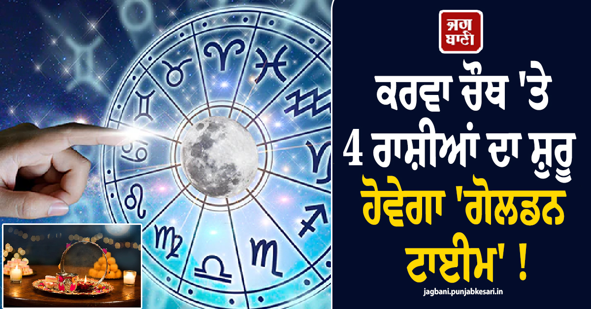 ਕਰਵਾ ਚੌਥ 'ਤੇ 4 ਰਾਸ਼ੀਆਂ ਦਾ ਸ਼ੁਰੂ ਹੋਵੇਗਾ 'ਗੋਲਡਨ ਟਾਈਮ' ! ਛੱਪੜ ਫਾੜ ਕੇ ਵਰ੍ਹੇਗਾ ਪੈਸਾ