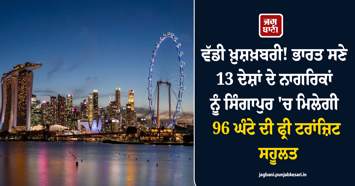 ਵੱਡੀ ਖ਼ੁਸ਼ਖ਼ਬਰੀ! ਭਾਰਤ ਸਣੇ 13 ਦੇਸ਼ਾਂ ਦੇ ਨਾਗਰਿਕਾਂ ਨੂੰ ਸਿੰਗਾਪੁਰ ''ਚ ਮਿਲੇਗੀ 96 ਘੰਟੇ ਦੀ ਫ੍ਰੀ ਟਰਾਂਜ਼ਿਟ ਸਹੂਲਤ