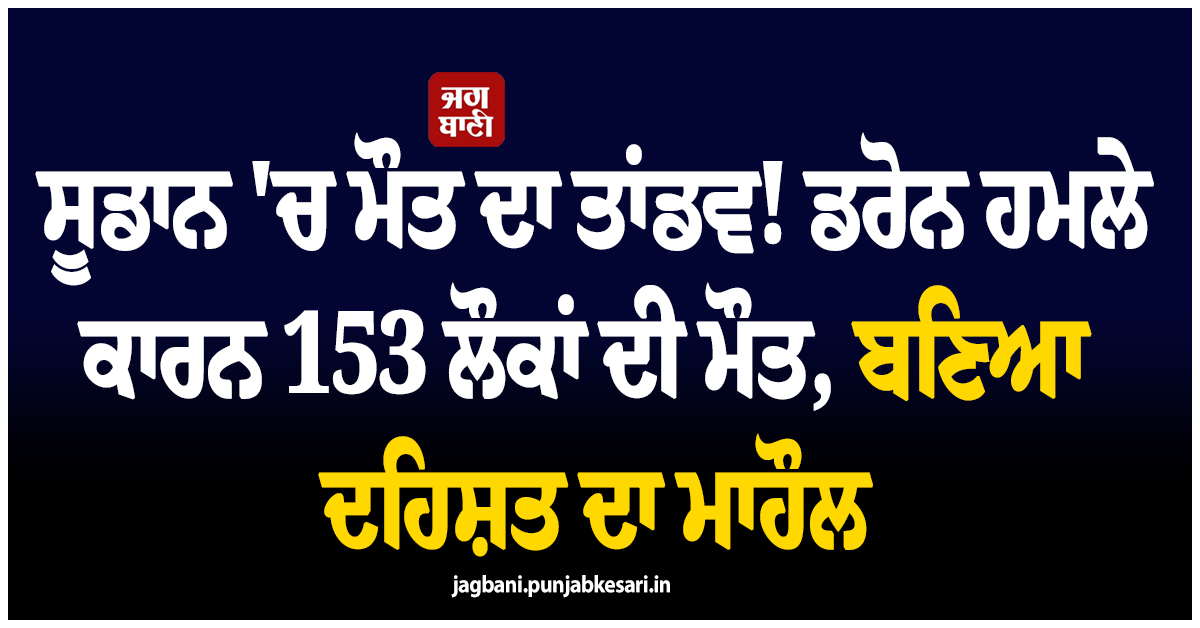 ਸੂਡਾਨ 'ਚ ਮੌਤ ਦਾ ਤਾਂਡਵ! ਡਰੋਨ ਹਮਲੇ ਕਾਰਨ 153 ਲੌਕਾਂ ਦੀ ਮੌਤ, ਬਣਿਆ ਦਹਿਸ਼ਤ ਦਾ ਮਾਹੌਲ