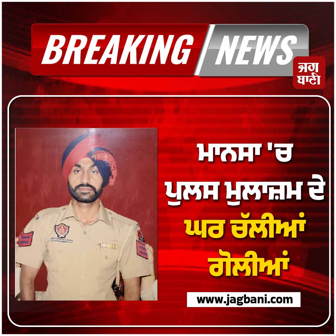 ਮਾਨਸਾ 'ਚ ਪੁਲਸ ਮੁਲਾਜ਼ਮ ਦੇ ਘਰ ਚੱਲੀਆਂ ਗੋਲੀਆਂ: ਪਿਓ-ਪੁੱਤ ਦੀ ਮੌਤ, ਮਾਂ ਤੇ ਦੂਜਾ ਪੁੱਤ ਗੰਭੀਰ ਜ਼ਖਮੀ