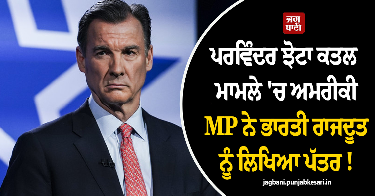 ਪਰਵਿੰਦਰ ਝੋਟਾ ਕਤਲ ਮਾਮਲੇ 'ਚ ਅਮਰੀਕੀ MP ਨੇ ਭਾਰਤੀ ਰਾਜਦੂਤ ਨੂੰ ਲਿਖਿਆ ਪੱਤਰ ! ਡੂੰਘਾਈ ਨਾਲ ਜਾਂਚ ਦੀ ਕੀਤੀ ਮੰਗ