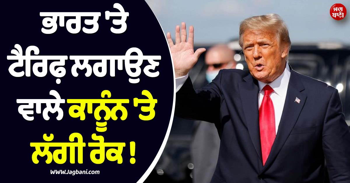 ਭਾਰਤ ''ਤੇ ਟੈਰਿਫ਼ ਲਗਾਉਣ ਵਾਲੇ ਕਾਨੂੰਨ ''ਤੇ ਲੱਗੀ ਰੋਕ ! ਰਾਸ਼ਟਰਪਤੀ ਟਰੰਪ ਨੇ ਕੀਤਾ ਐਲਾਨ