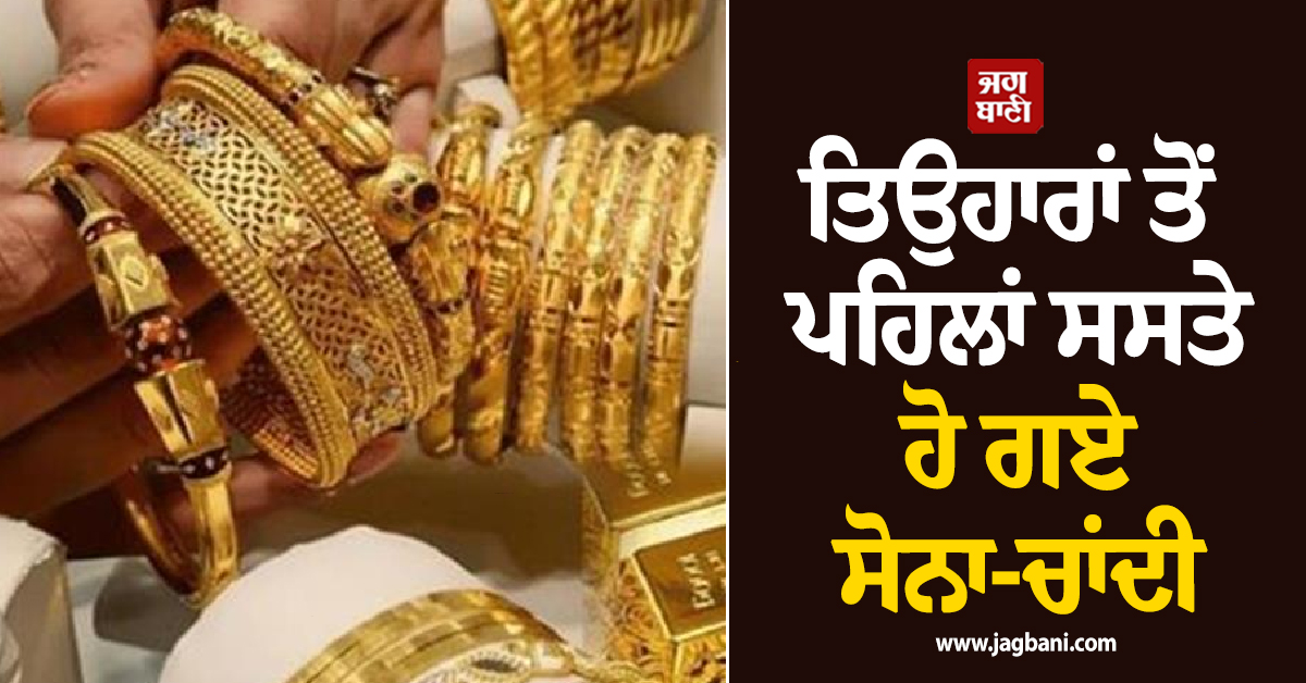 ਤਿਉਹਾਰਾਂ ਤੋਂ ਪਹਿਲਾਂ ਸਸਤੇ ਹੋ ਗਏ ਸੋਨਾ-ਚਾਂਦੀ, ਜਾਣੋ ਕਿੰਨੇ ਡਿੱਗੇ ਭਾਅ