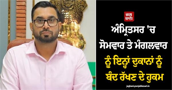 orders to keep these shops closed in amritsar on monday and tuesday