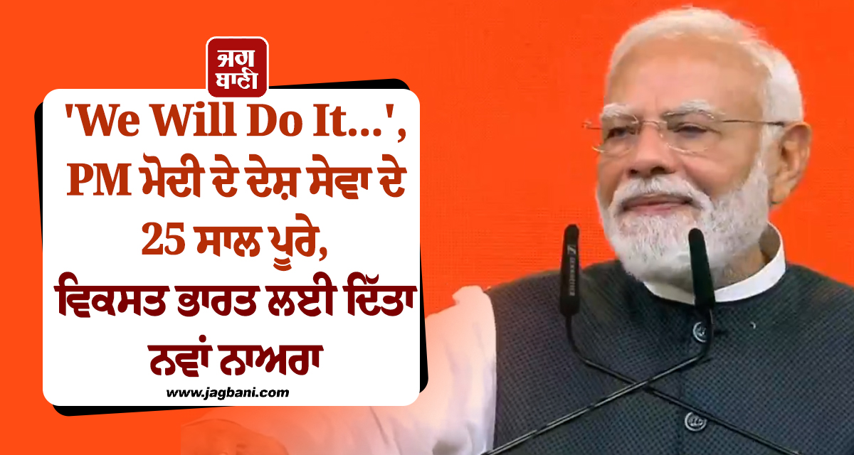 ''We Will Do It...'', PM ਮੋਦੀ ਨੇ ਦੇਸ਼ ਸੇਵਾ ਦੇ 25 ਸਾਲ ਕੀਤੇ ਪੂਰੇ, ਵਿਕਸਤ ਭਾਰਤ ਲਈ ਦਿੱਤਾ ਨਵਾਂ ਨਾਅਰਾ