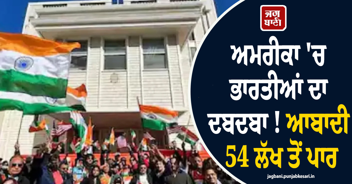ਅਮਰੀਕਾ 'ਚ ਭਾਰਤੀਆਂ ਦਾ ਦਬਦਬਾ ! ਆਬਾਦੀ 54 ਲੱਖ ਤੋਂ ਪਾਰ