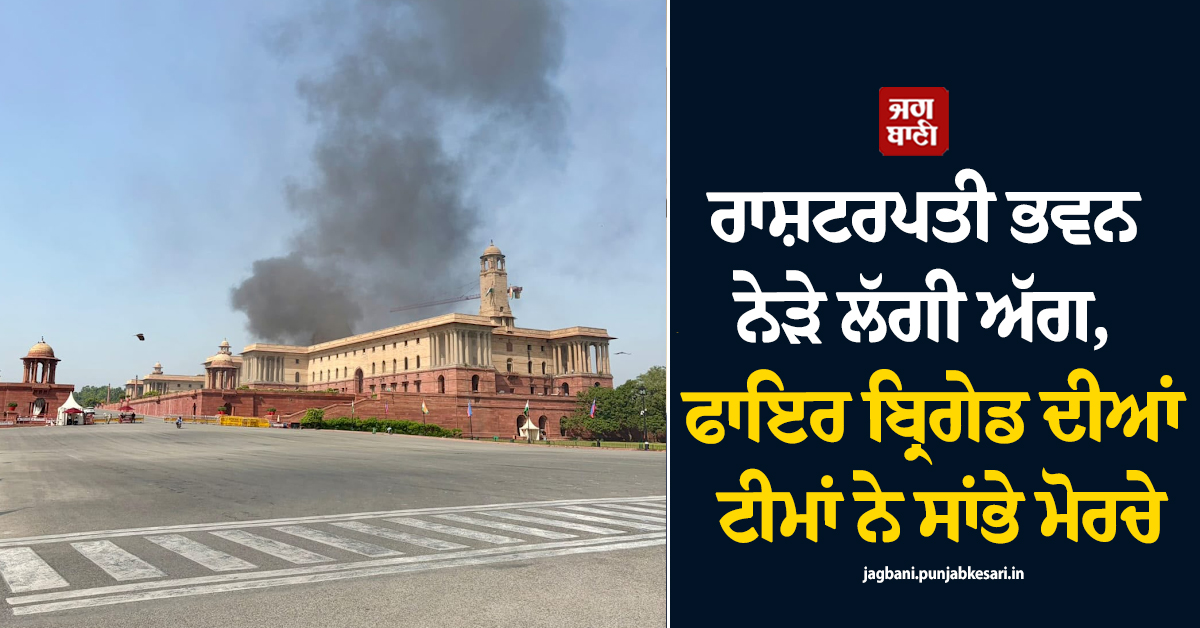 ਰਾਸ਼ਟਰਪਤੀ ਭਵਨ ਨੇੜੇ ਲੱਗੀ ਅੱਗ, ਫਾਇਰ ਬ੍ਰਿਗੇਡ ਦੀਆਂ ਟੀਮਾਂ ਨੇ ਸਾਂਭੇ ਮੋਰਚੇ