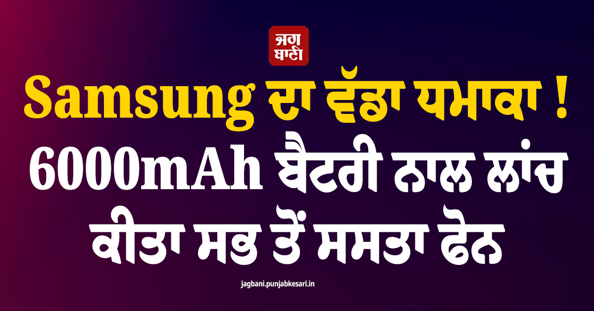 Samsung ਦਾ ਵੱਡਾ ਧਮਾਕਾ !  6000mAh ਬੈਟਰੀ ਨਾਲ ਲਾਂਚ ਕੀਤਾ ਸਭ ਤੋਂ ਸਸਤਾ ਫੋਨ