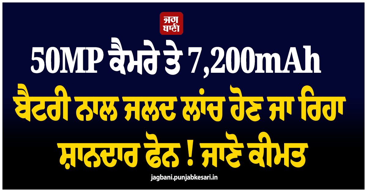 50MP ਕੈਮਰੇ ਤੇ 7,200mAh ਬੈਟਰੀ ਨਾਲ ਜਲਦ ਲਾਂਚ ਹੋਣ ਜਾ ਰਿਹਾ ਸ਼ਾਨਦਾਰ ਫੋਨ ! ਜਾਣੋ ਕੀਮਤ