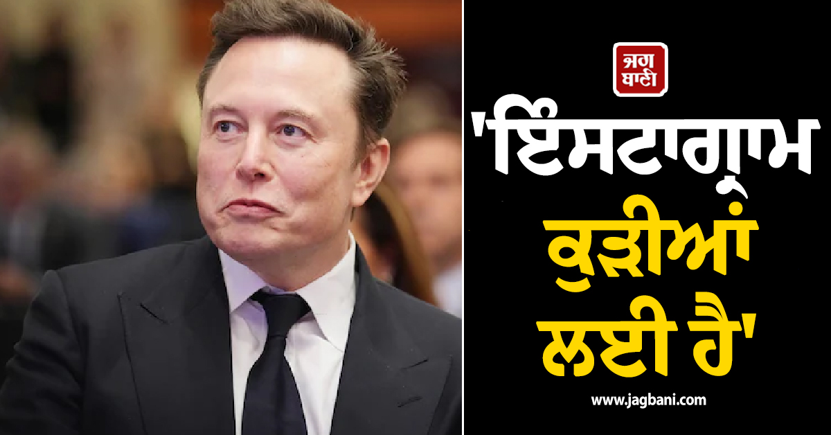 ਐਲਨ ਮਸਕ ਦੇ ਦਿੱਤੇ ਬਿਆਨ 'ਤੇ ਸ਼ੋਸ਼ਲ ਮੀਡੀਆ 'ਤੇ ਛਿੜੀ ਬਹਿਸ ! ਕਿਹਾ - 'ਇੰਸਟਾਗ੍ਰਾਮ ਕੁੜੀਆਂ ਲਈ ਹੈ'