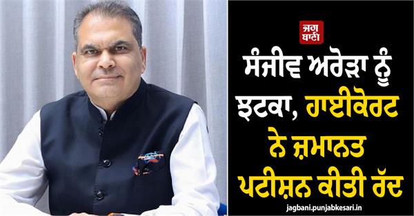 high court rejects sanjeev arora s bail plea