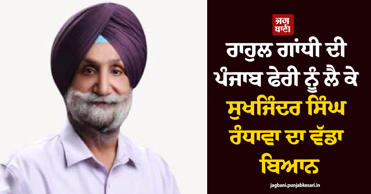 ਰਾਹੁਲ ਗਾਂਧੀ ਦੀ ਪੰਜਾਬ ਫੇਰੀ ਨੂੰ ਲੈ ਕੇ ਸੁਖਜਿੰਦਰ ਸਿੰਘ ਰੰਧਾਵਾ ਦਾ ਵੱਡਾ ਬਿਆਨ