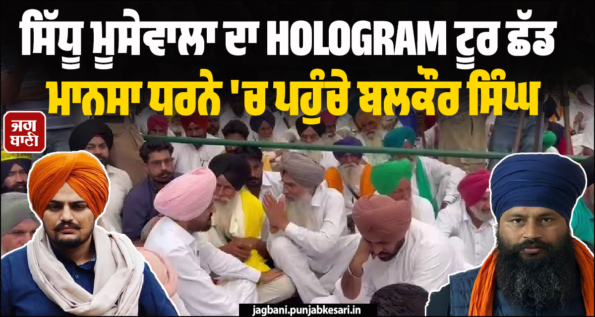 ਸਿੱਧੂ ਮੂਸੇਵਾਲਾ ਦਾ HOLOGRAM ਟੂਰ ਛੱਡ ਮਾਨਸਾ ਧਰਨੇ ''ਚ ਪਹੁੰਚੇ ਬਲਕੌਰ ਸਿੰਘ