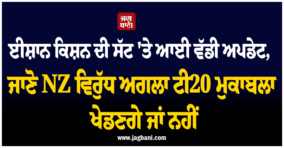 ਈਸ਼ਾਨ ਕਿਸ਼ਨ ਦੀ ਸੱਟ ''ਤੇ ਆਈ ਵੱਡੀ ਅਪਡੇਟ, ਜਾਣੋ NZ ਵਿਰੁੱਧ ਅਗਲਾ ਟੀ20 ਮੁਕਾਬਲਾ ਖੇਡਣਗੇ ਜਾਂ ਨਹੀਂ