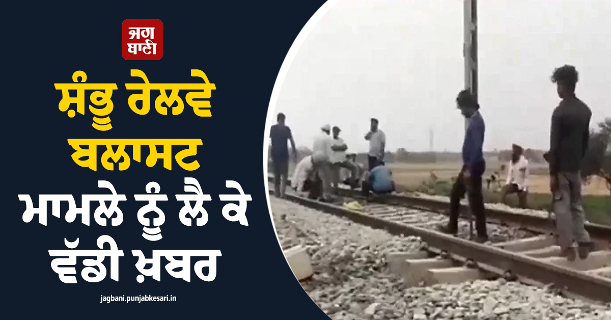 ਸ਼ੰਭੂ ਰੇਲਵੇ ਬਲਾਸਟ ਮਾਮਲੇ ਨੂੰ ਲੈ ਕੇ ਵੱਡੀ ਖ਼ਬਰ, NIA ਦੀ 6 ਮੁਲਜ਼ਮਾਂ ਖ਼ਿਲਾਫ਼ ਵੱਡੀ ਕਾਰਵਾਈ (ਵੀਡੀਓ)