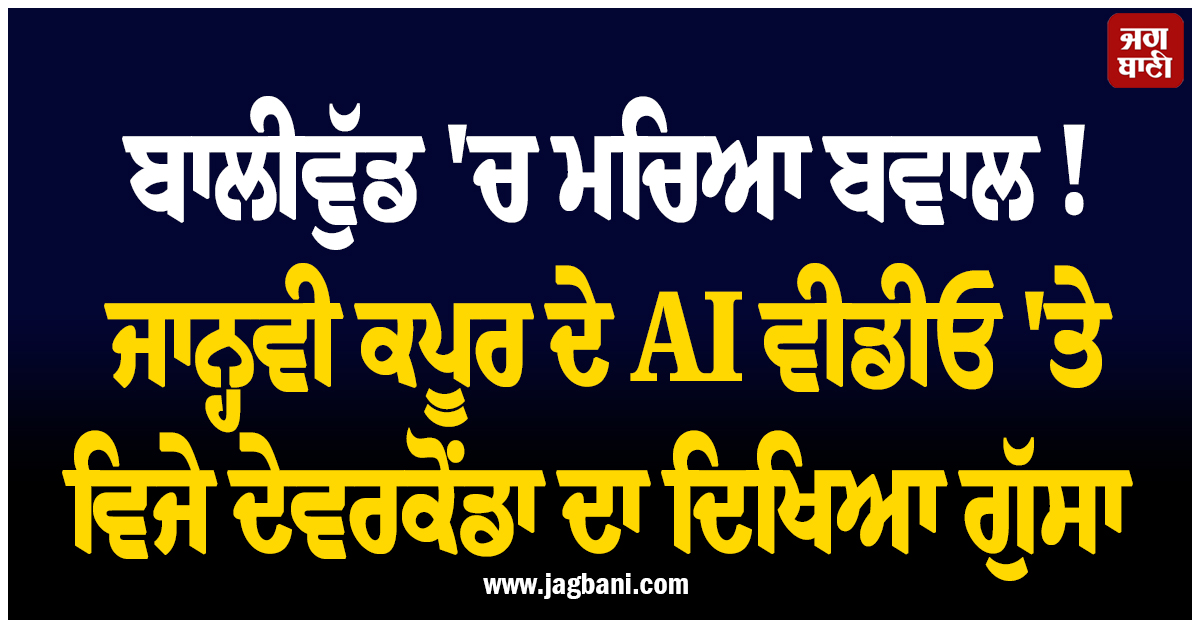 ਬਾਲੀਵੁੱਡ 'ਚ ਮਚਿਆ ਬਵਾਲ ! ਜਾਨ੍ਹਵੀ ਕਪੂਰ ਦੇ AI ਵੀਡੀਓ 'ਤੇ ਵਿਜੇ ਦੇਵਰਕੋਂਡਾ ਦਾ ਦਿਖਿਆ ਗੁੱਸਾ, ਕਾਰਵਾਈ ਦੀ ਮੰਗ