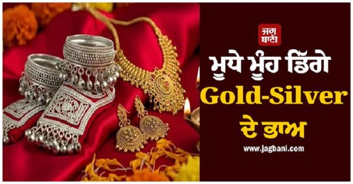 ਮੂਧੇ ਮੂੰਹ ਡਿੱਗੇ Gold-Silver ਦੇ ਭਾਅ !