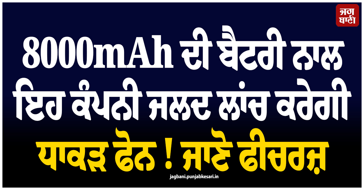 8000mAh ਦੀ ਬੈਟਰੀ ਨਾਲ ਇਹ ਕੰਪਨੀ ਜਲਦ ਲਾਂਚ ਕਰੇਗੀ ਧਾਕੜ ਫੋਨ ! ਜਾਣੋ ਫੀਚਰਜ਼