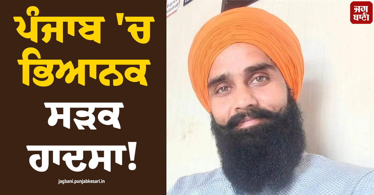 ਪੰਜਾਬ 'ਚ ਭਿਆਨਕ ਸੜਕ ਹਾਦਸਾ! ਪਾਰਟੀ ਤੋਂ ਵਾਪਸ ਆਉਂਦੇ 'ਆਪ' ਆਗੂ ਦੀ ਮੌਤ