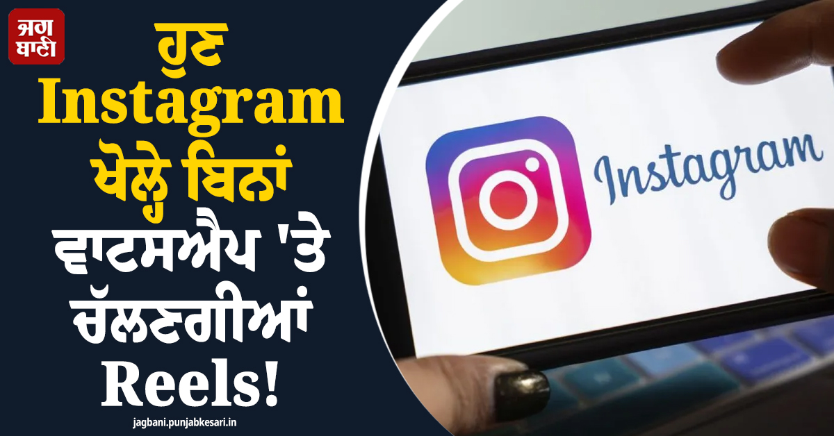 ਹੁਣ Instagram ਖੋਲ੍ਹੇ ਬਿਨਾਂ ਵਟਸਐਪ 'ਤੇ ਚੱਲਣਗੀਆਂ Reels! ਆ ਰਿਹਾ ਨਵਾਂ ਫੀਚਰ