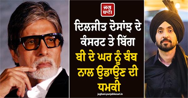 ਦਿਲਜੀਤ ਦੋਸਾਂਝ ਦੇ ਕੰਸਰਟ ਤੇ ਬਿੱਗ ਬੀ ਦੇ ਘਰ ਨੂੰ ਬੰਬ ਨਾਲ ਉਡਾਉਣ ਦੀ ਧਮਕੀ, ਏਜੰਸੀਆਂ ਅਲਰਟ