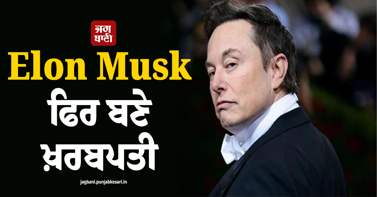 Elon Musk ਫਿਰ ਬਣੇ ਖ਼ਰਬਪਤੀ, ਇੱਕ ਦਿਨ ''ਚ 5.7 ਲੱਖ ਕਰੋੜ ਵਧੀ ਦੌਲਤ