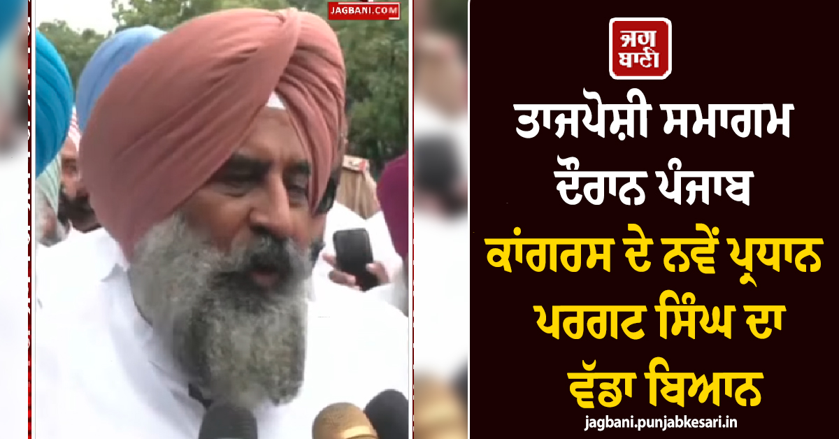 ਤਾਜਪੋਸ਼ੀ ਸਮਾਗਮ ਦੌਰਾਨ ਪੰਜਾਬ ਕਾਂਗਰਸ ਦੇ ਨਵੇਂ ਪ੍ਰਧਾਨ ਪਰਗਟ ਸਿੰਘ ਦਾ ਵੱਡਾ ਬਿਆਨ