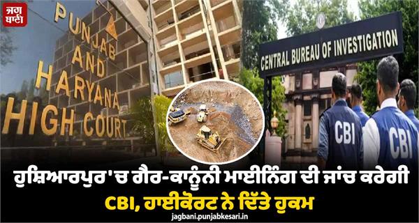 cbi investigation illegal mining in hoshiarpur high court issues orders