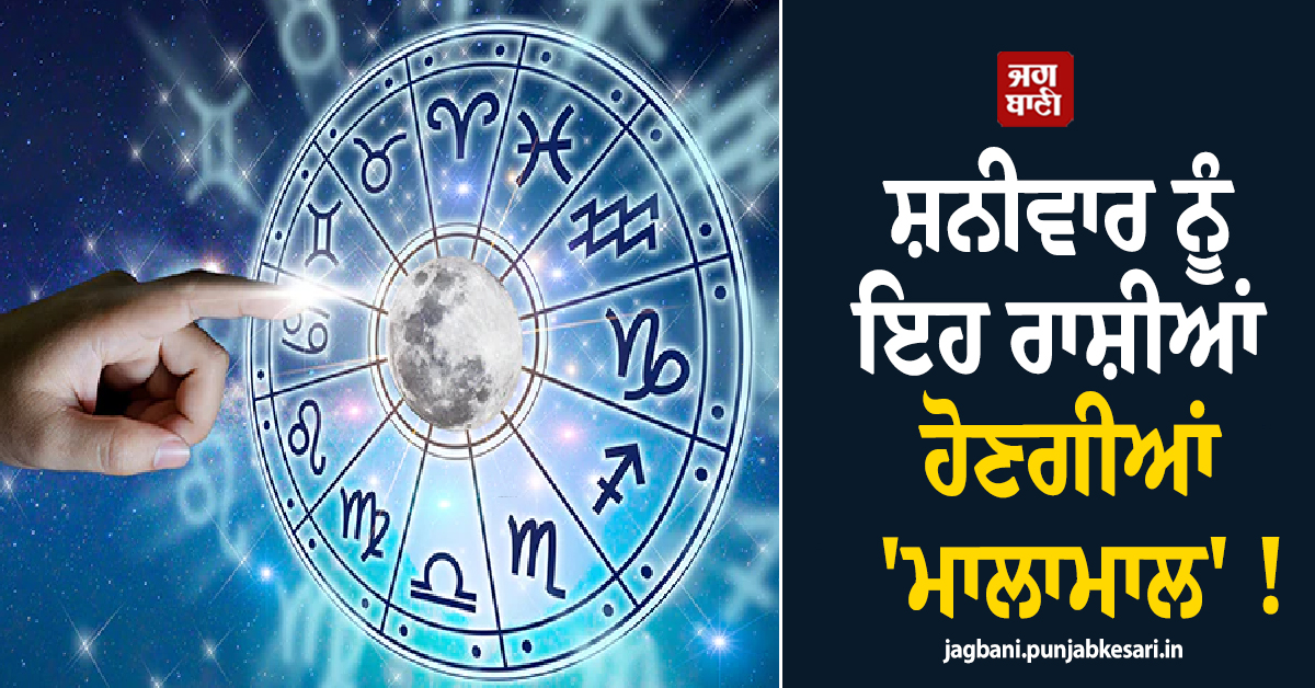 ਸ਼ਨੀਵਾਰ ਨੂੰ ਇਹ ਰਾਸ਼ੀਆਂ ਹੋਣਗੀਆਂ 'ਮਾਲਾਮਾਲ' ! ਬਣ ਰਹੇ ਧਨ-ਲਾਭ ਦੇ ਵੱਡੇ ਯੋਗ