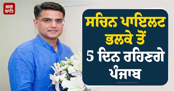 sachin pilot will stay in punjab for 5 days from tomorrow