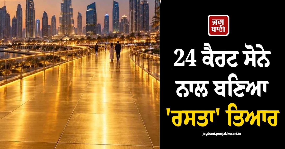 ਦੁਬਈ ਦਾ ਵੱਡਾ ਕਾਰਨਾਮਾ,  24 ਕੈਰਟ ਸੋਨੇ ਨਾਲ ਬਣਿਆ ''ਰਸਤਾ'' ਕਰ''ਤਾ ਤਿਆਰ