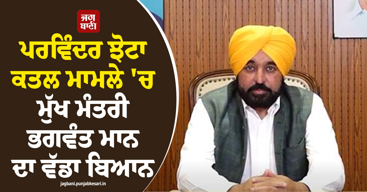 ਪਰਵਿੰਦਰ ਝੋਟਾ ਕਤਲ ਮਾਮਲੇ 'ਚ ਮੁੱਖ ਮੰਤਰੀ ਭਗਵੰਤ ਮਾਨ ਦਾ ਵੱਡਾ ਬਿਆਨ
