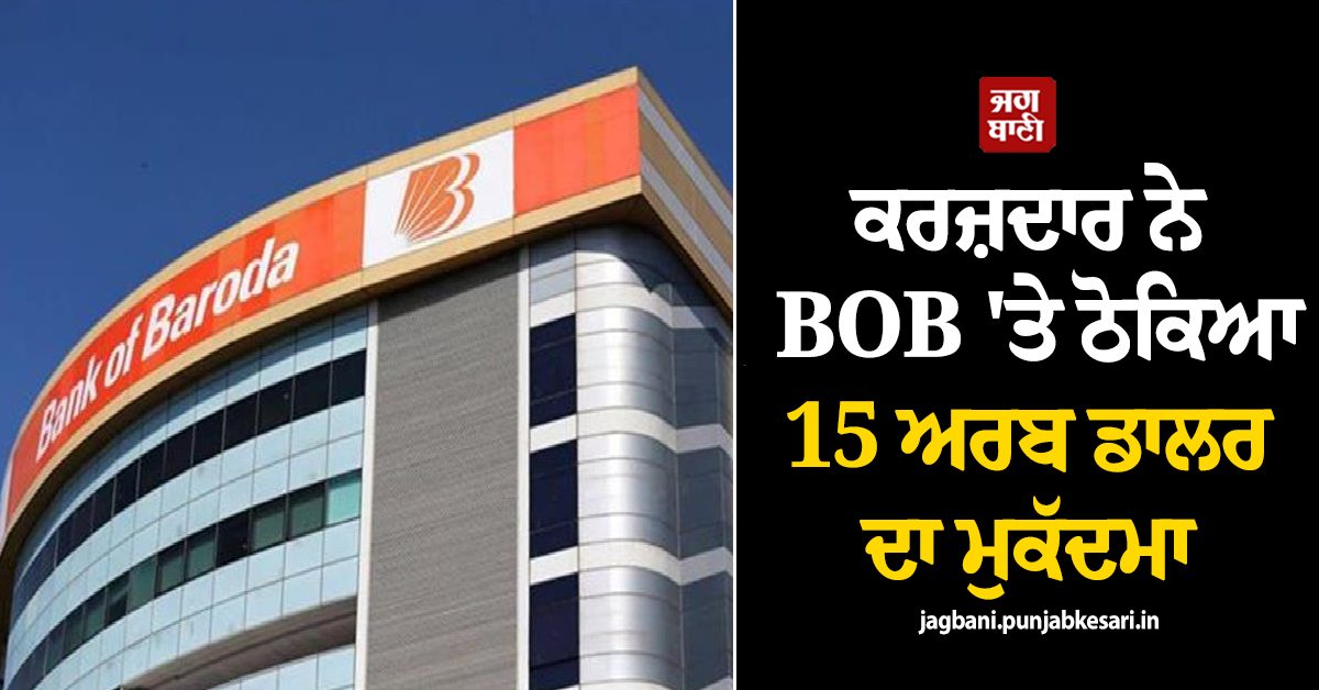 BOB 'ਤੇ 15 ਅਰਬ ਡਾਲਰ ਦਾ ਮੁਕੱਦਮਾ ਦਰਜ, ਕਰਜ਼ਦਾਰ ਨੇ ਠੋਕਿਆ ਕੇਸ, ਧੜੰਮ ਡਿੱਗੇ ਸ਼ੇਅਰ