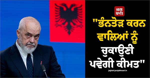albania s prime minister warns protesters