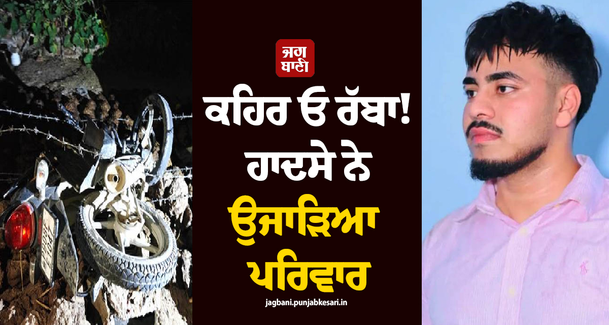 ਕਹਿਰ ਓ ਰੱਬਾ! ਹਾਦਸੇ ਨੇ ਉਜਾੜਿਆ ਪਰਿਵਾਰ, 5 ਭੈਣਾਂ ਦੇ ਇਕਲੌਤੇ ਭਰਾ ਦੀ ਦਰਦਨਾਕ ਮੌਤ