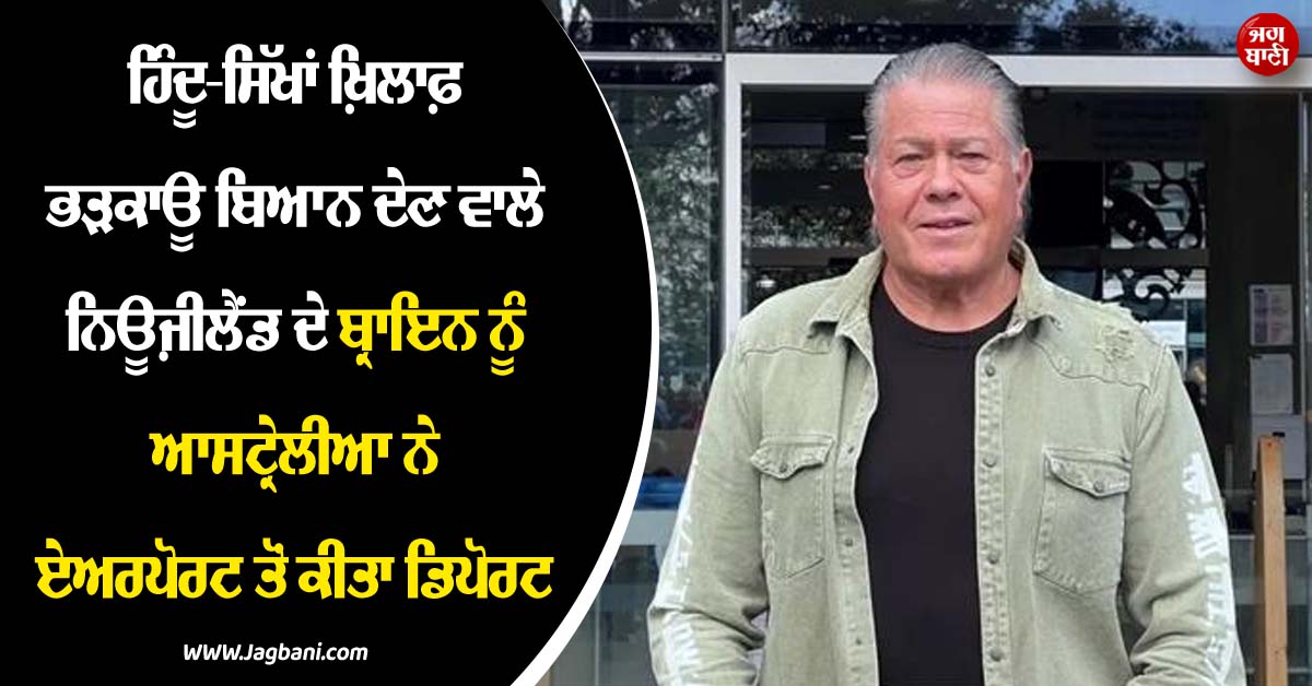 ਹਿੰਦੂ-ਸਿੱਖਾਂ ਖ਼ਿਲਾਫ਼ ਭੜਕਾਊ ਭਾਸ਼ਣ ਦਿੰਦਾ ਸੀ ਬ੍ਰਾਇਨ ! ਆਸਟ੍ਰੇਲੀਆ ਨੇ ਏਅਰਪੋਰਟ ਤੋਂ ਕੀਤਾ ਡਿਪੋਰਟ