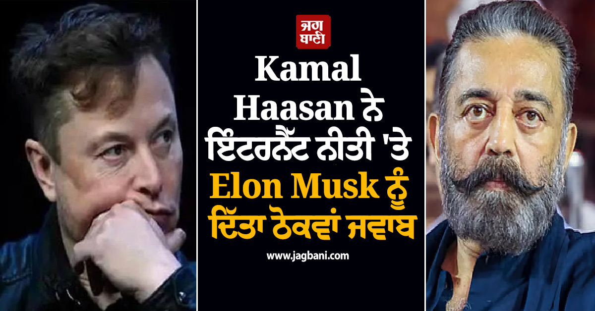 Kamal Haasan ਨੇ ਸੈਟੇਲਾਈਟ ਇੰਟਰਨੈੱਟ ਨੀਤੀ 'ਤੇ Elon Musk ਨੂੰ ਦਿੱਤਾ ਠੋਕਵਾਂ ਜਵਾਬ