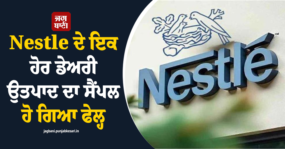 Nestle ਦੇ ਇਕ ਹੋਰ ਡੇਅਰੀ ਉਤਪਾਦ ਦਾ ਸੈਂਪਲ ਹੋ ਗਿਆ ਫੇਲ੍ਹ, FSSAI ਨੇ ਵਿਕਰੀ ਰੋਕਣ ਦਾ ਦਿੱਤਾ ਨਿਰਦੇਸ਼